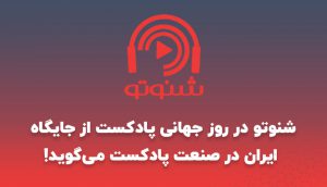 شنوتو در روز جهانی پادکست از جایگاه ایران در صنعت پادکست می‌گوید